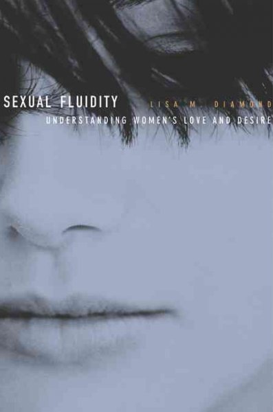 Sexual fluidity : understanding women's love and desire / Lisa M. Diamond.