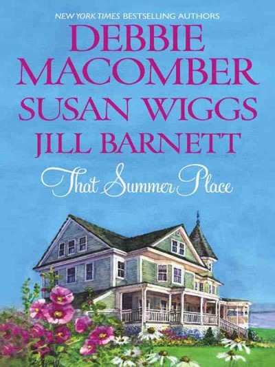 That summer place [electronic resource] / Jill Barnett, Debbie Macomber, Susan Wiggs.